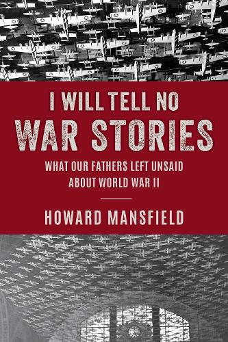 Бумажная книга «I Will Tell No War Stories: What Our Fathers Left Unsaid about World War II», автор Говард Мэнсфилд - фото №1