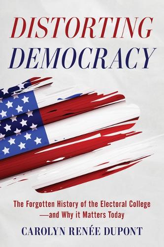 Бумажная книга «Distorting Democracy: The Forgotten History of the Electoral College--And Why It Matters Today», автор Каролин Рене Дюпон - фото №1