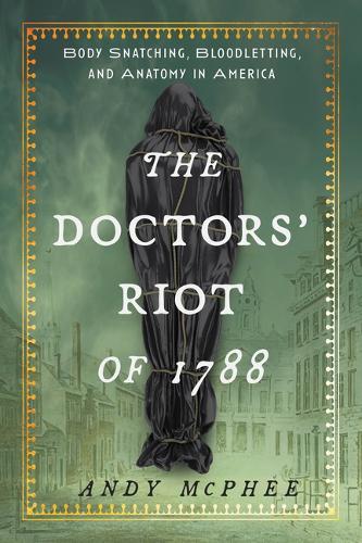 Бумажная книга «Doctors' Riot of 1788: Body Snatching, Bloodletting, and Anatomy in America», автор Энди Макфи - фото №1