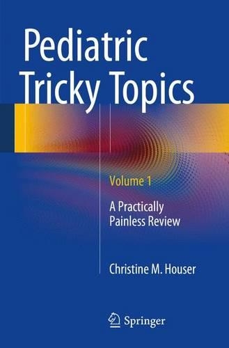 Паперова книга «Pediatric Tricky Topics, Volume 1: A Practically Painless Review», автор Крістін М. Хаузер - фото №1