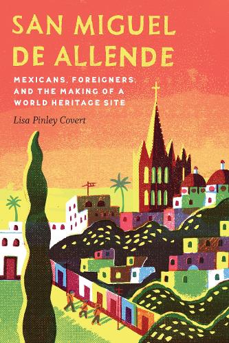 Бумажная книга «San Miguel de Allende: Mexicans, Foreigners, and the Making of a World Heritage Site», автор Лиза Пинли Коверт - фото №1