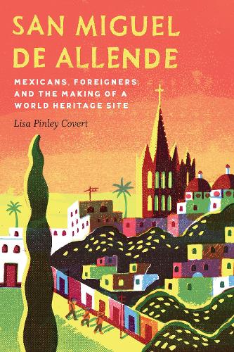 Бумажная книга «San Miguel de Allende: Mexicans, Foreigners, and the Making of a World Heritage Site», автор Лиза Пинли Коверт - фото №1