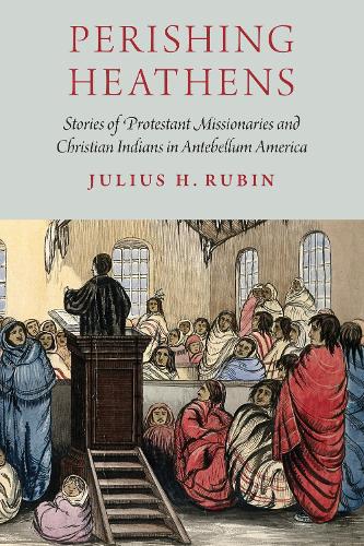 Паперова книга «Perishing Heathens: Stories of Protestant Missionaries and Christian Indians in Antebellum America», автор Юліус Х. Рубін - фото №1