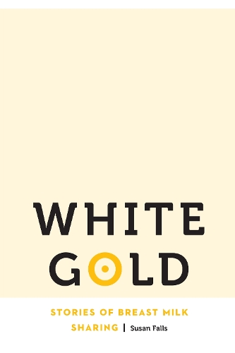 Бумажная книга «White Gold: Stories of Breast Milk Sharing», автор Сьюзен Фолс - фото №1