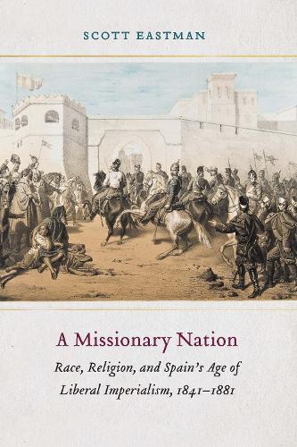 Бумажная книга «A Missionary Nation: Race, Religion, and Spain's Age of Liberal Imperialism, 1841–1881», автор Скотт Истман - фото №1