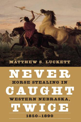 Паперова книга «Never Caught Twice: Horse Stealing in Western Nebraska, 1850–1890», автор Метью С. Лакетт - фото №1