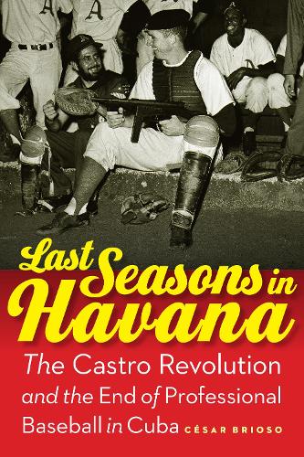 Бумажная книга «Last Seasons in Havana: The Castro Revolution and the End of Professional Baseball in Cuba», автор Сесар Бриозо - фото №1