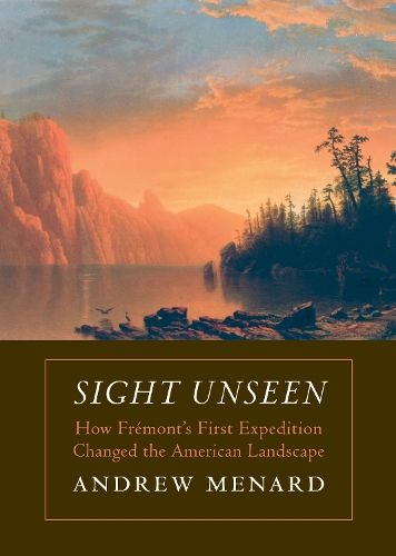 Бумажная книга «Sight Unseen: How Frémont's First Expedition Changed the American Landscape», автор Эндрю Менард - фото №1