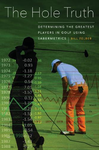 Бумажная книга «The Hole Truth: Determining the Greatest Players in Golf Using Sabermetrics», автор Билл Фелбер - фото №1