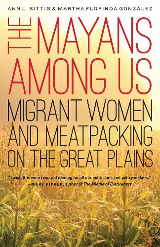 Бумажная книга «The Mayans Among Us: Migrant Women and Meatpacking on the Great Plains», авторов Энн Л. Ситтиг, Марта Флоринда Гонсалес - фото №1
