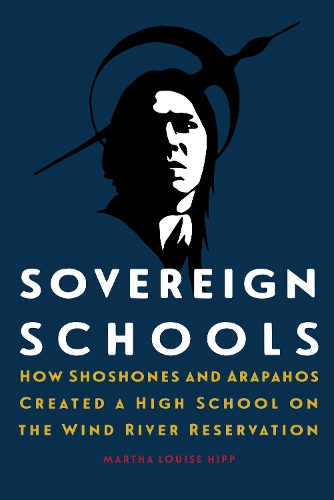 Бумажная книга «Sovereign Schools: How Shoshones and Arapahos Created a High School on the Wind River Reservation», автор Марта Луиза Хипп - фото №1