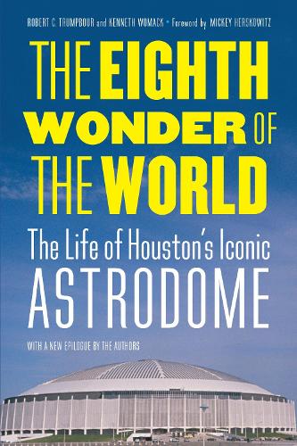 Бумажная книга «The Eighth Wonder of the World: The Life of Houston's Iconic Astrodome», авторов Кеннет Вомак, Роберт К. Трампбур - фото №1