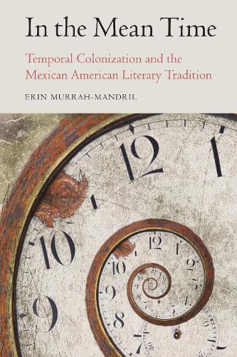 Бумажная книга «In the Mean Time: Temporal Colonization and the Mexican American Literary Tradition», автор Эрин Меррах-Мандрил - фото №1