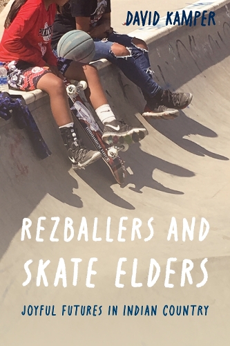 Бумажная книга «Rezballers and Skate Elders: Joyful Futures in Indian Country», автор Дэвид Кампер - фото №1