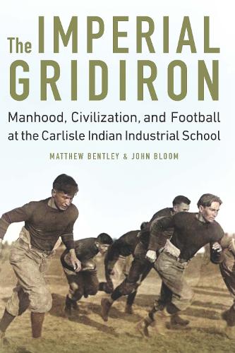 Бумажная книга «The Imperial Gridiron: Manhood, Civilization, and Football at the Carlisle Indian Industrial School», авторов Джон Д. Блум, Мэтью Бентли - фото №1