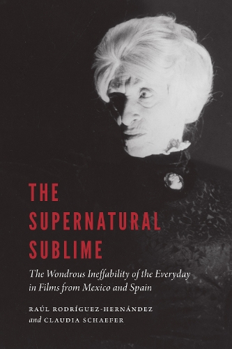 Бумажная книга «The Supernatural Sublime: The Wondrous Ineffability of the Everyday in Films from Mexico and Spain», авторов Клаудия Шефер, Рауль Родригес-Эрнандес - фото №1