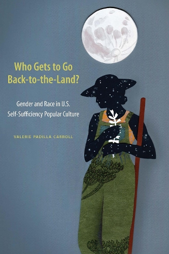 Бумажная книга «Who Gets to Go Back-to-the-Land?: Gender and Race in U.S. Self-Sufficiency Popular Culture», автор Валери Падилья Кэрролл - фото №1