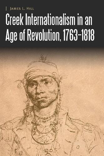 Бумажная книга «Creek Internationalism in an Age of Revolution, 1763–1818», автор Джеймс Л. Хилл - фото №1