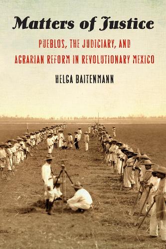 Бумажная книга «Matters of Justice: Pueblos, the Judiciary, and Agrarian Reform in Revolutionary Mexico», автор Хельга Байтенманн - фото №1