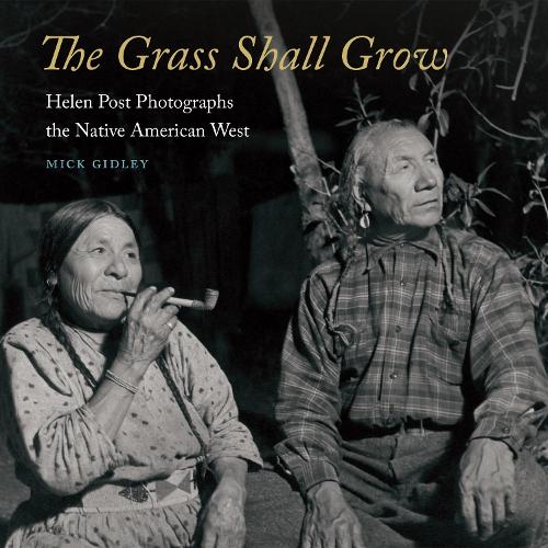 Бумажная книга «The Grass Shall Grow: Helen Post Photographs the Native American West», автор Мик Гидли - фото №1