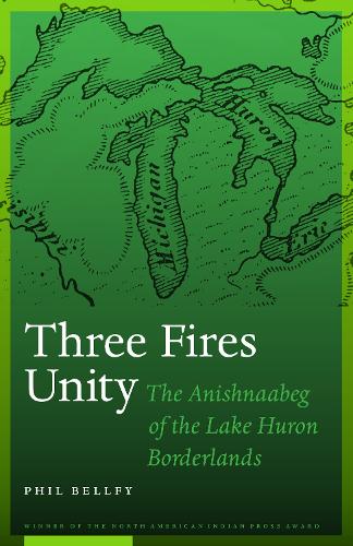Паперова книга «Three Fires Unity: The Anishnaabeg of the Lake Huron Borderlands», автор Філ Беллфі - фото №1