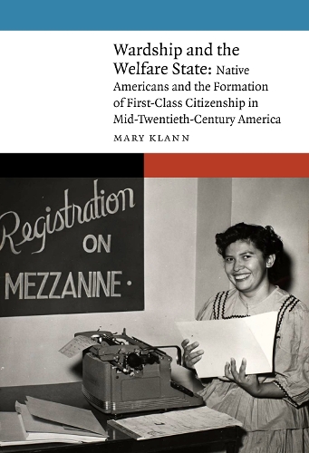 Бумажная книга «Wardship and the Welfare State: Native Americans and the Formation of First-Class Citizenship in Mid-Twentieth-Century America», автор Мэри Кланн - фото №1