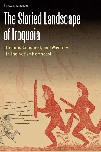 [object Object] «The Storied Landscape of Iroquoia: History, Conquest, and Memory in the Native Northeast», автор Чад Л. Андерсон - фото №1