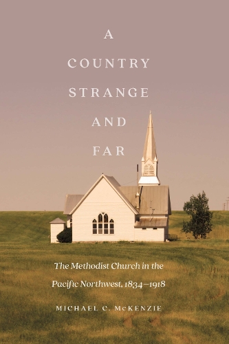 Бумажная книга «A Country Strange and Far: The Methodist Church in the Pacific Northwest, 1834–1918», автор Майкл К. Маккензи - фото №1