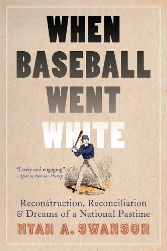 Бумажная книга «When Baseball Went White: Reconstruction, Reconciliation, and Dreams of a National Pastime», автор Райан А. Свонсон - фото №1