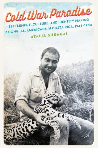 Бумажная книга «Cold War Paradise: Settlement, Culture, and Identity-Making among U.S. Americans in Costa Rica, 1945–1980», автор Аталия Шрагай - фото №1