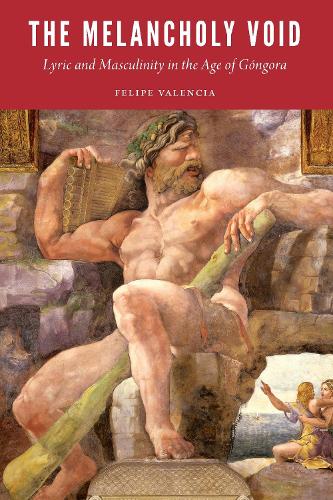 Бумажная книга «The Melancholy Void: Lyric and Masculinity in the Age of Góngora», автор Фелипе Валенсия - фото №1
