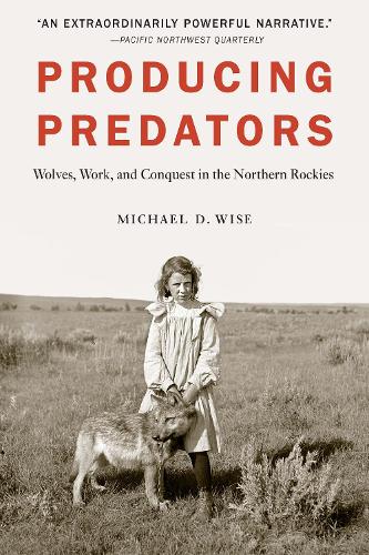 Паперова книга «Producing Predators: Wolves, Work, and Conquest in the Northern Rockies», автор Майкл Д. Вайз - фото №1