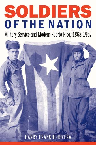 Бумажная книга «Soldiers of the Nation: Military Service and Modern Puerto Rico, 1868–1952», автор Гарри Франки-Ривера - фото №1