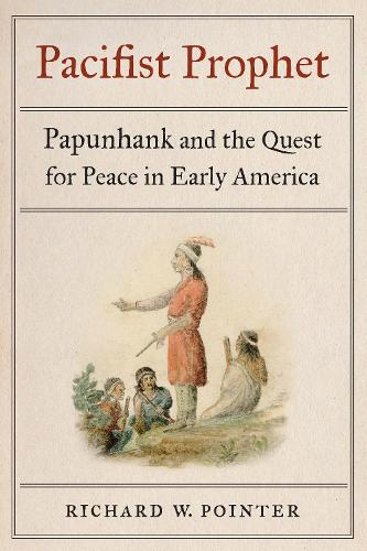 Бумажная книга «Pacifist Prophet: Papunhank and the Quest for Peace in Early America», автор Ричард В. Пойнтер - фото №1