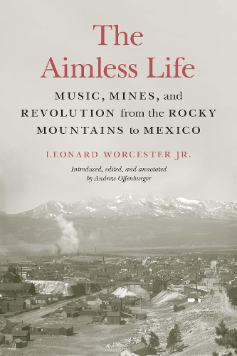 Бумажная книга «The Aimless Life: Music, Mines, and Revolution from the Rocky Mountains to Mexico», автор Леонард Вустер - фото №1