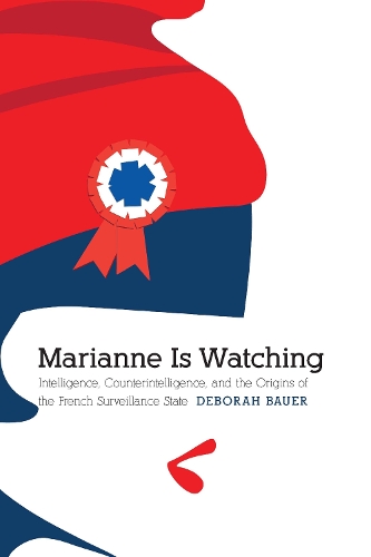 Бумажная книга «Marianne Is Watching: Intelligence, Counterintelligence, and the Origins of the French Surveillance State», автор Дебора Бауэр - фото №1