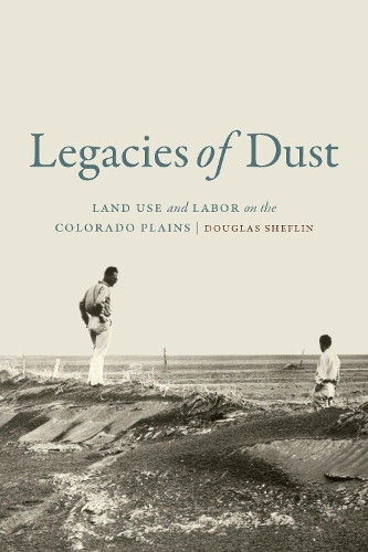 Бумажная книга «Legacies of Dust: Land Use and Labor on the Colorado Plains», автор Дуглас Шефлин - фото №1