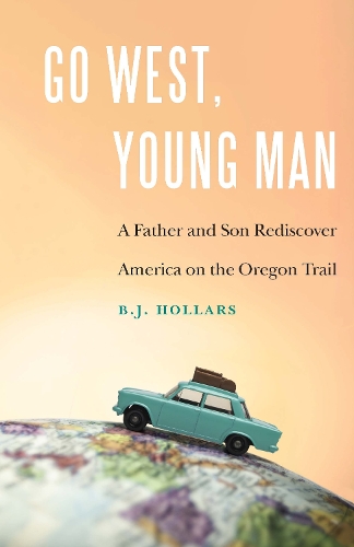 Бумажная книга «Go West, Young Man: A Father and Son Rediscover America on the Oregon Trail», автор Б.Дж. Холларс - фото №1