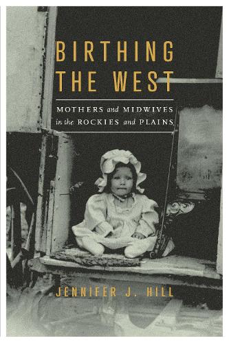 Бумажная книга «Birthing the West: Mothers and Midwives in the Rockies and Plains», автор Дженнифер Дж. Хилл - фото №1