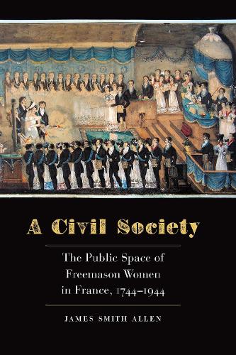 Бумажная книга «A Civil Society: The Public Space of Freemason Women in France, 1744–1944», автор Джеймс Смит Аллен - фото №1