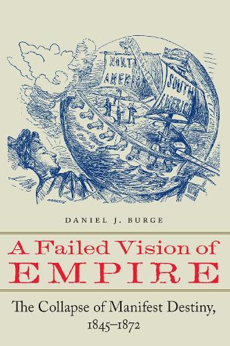 Бумажная книга «A Failed Vision of Empire: The Collapse of Manifest Destiny, 1845–1872», автор Дэниел Дж. Бердж - фото №1