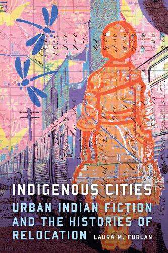 Бумажная книга «Indigenous Cities: Urban Indian Fiction and the Histories of Relocation», автор Лора М. Фурлан - фото №1