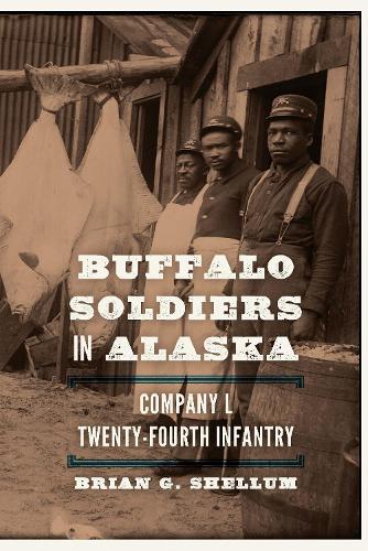 Бумажная книга «Buffalo Soldiers in Alaska: Company L, Twenty-Fourth Infantry», автор Брайан Г. Шеллум - фото №1