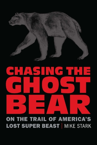 Бумажная книга «Chasing the Ghost Bear: On the Trail of America’s Lost Super Beast», автор Майк Старк - фото №1