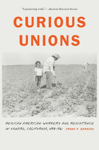 Бумажная книга «Curious Unions: Mexican American Workers and Resistance in Oxnard, California, 1898–1961», автор Фрэнк П. Барахас - фото №1