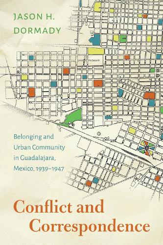 Бумажная книга «Conflict and Correspondence: Belonging and Urban Community in Guadalajara, Mexico, 1939–1947», автор Джейсон Х. Дормади - фото №1