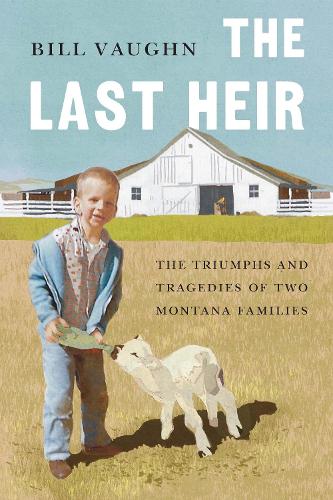 Бумажная книга «The Last Heir: The Triumphs and Tragedies of Two Montana Families», автор Билл Вон - фото №1