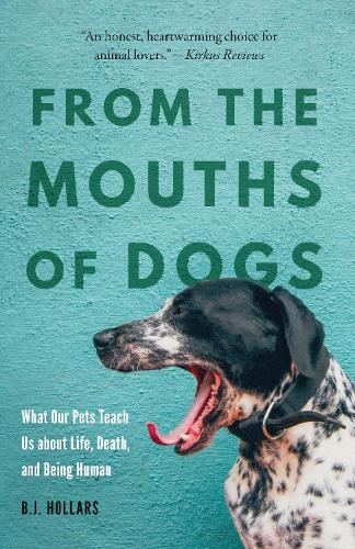 Бумажная книга «From the Mouths of Dogs: What Our Pets Teach Us about Life, Death, and Being Human», автор Б.Дж. Холларс - фото №1