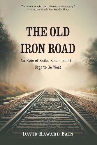 Бумажная книга «The Old Iron Road: An Epic of Rails, Roads, and the Urge to Go West», автор Дэвид Хавард Бейн - фото №1