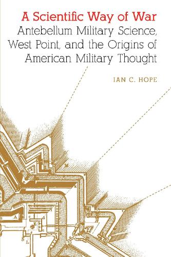 Paper book «A Scientific Way of War: Antebellum Military Science, West Point, and the Origins of American Military Thought», author Ian C. Hope - фото №1